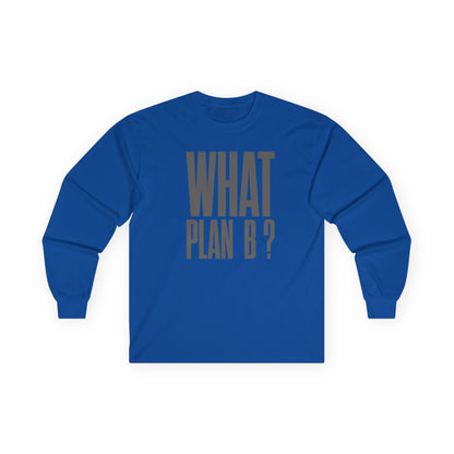 Unisex Long Sleeve Tee - "What Plan B?" - Perfect for Creative Minds, Casual Days, Birthdays, and Unique Gifts, Everyday Wear, [...]